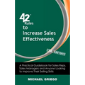 42 Rules to Increase Sales Effectiveness (2nd Edition): A Practical Guidebook for Sales Reps, Sales Managers and Anyone Looking to Improve their Selli