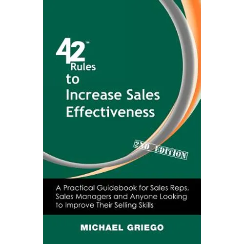 42 Rules to Increase Sales Effectiveness (2nd Edition): A Practical Guidebook for Sales Reps, Sales Managers and Anyone Looking to Improve their Selli