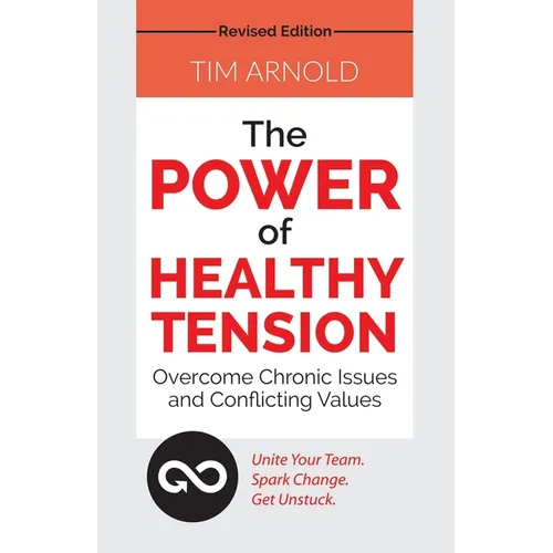 The Power of Healthy Tension: Overcome Chronic Issues and Conflicting Values
