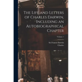The Life and Letters of Charles Darwin, Including an Autobiographical Chapter; Volume 1