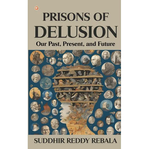 Prisons Of Delusion: Our Past, Present, and Future