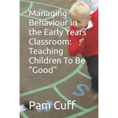 Managing Behaviour in the Early Years Classroom: Teaching Children To Be Good
