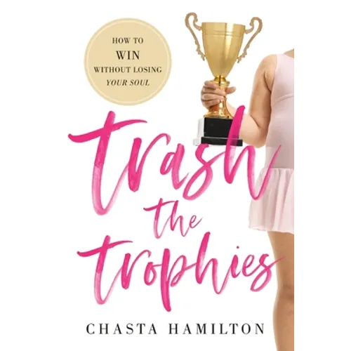 Trash the Trophies: How to Win Without Losing Your Soul