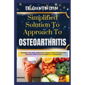 Simplified Solution Approach To OSTEOARTHRITIS: Revitalize Your Body, Rediscover Freedom: Break Free from Joint Discomfort with Proven Strategies for