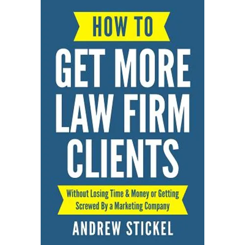 How to Get More Law Firm Clients: Without Losing Time & Money or Getting Screwed By a Marketing Company