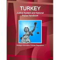 Turkey Justice System and National Police Handbook - Strategic Information, Policies, Regulations