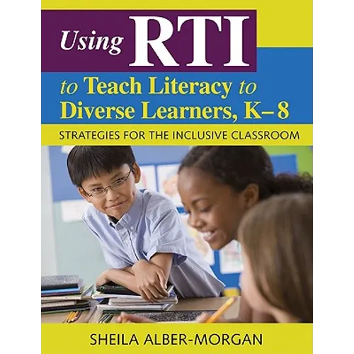 Using RTI to Teach Literacy to Diverse Learners, K-8: Strategies for the Inclusive Classroom