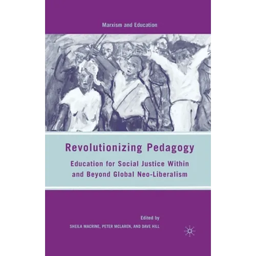 Revolutionizing Pedagogy: Education for Social Justice Within and Beyond Global Neo-Liberalism