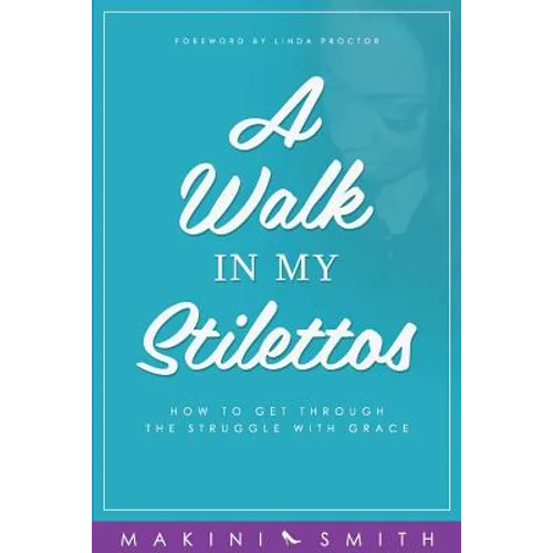 A Walk in my Stilettos: How to get through the struggle with grace