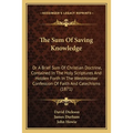 The Sum Of Saving Knowledge: Or A Brief Sum Of Christian Doctrine, Contained In The Holy Scriptures And Holden Forth In The Westminster Confession