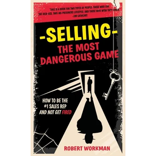Selling - The Most Dangerous Game: How To Be The #1 Sales Rep And Not Get Fired