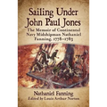 Sailing Under John Paul Jones: The Memoir of Continental Navy Midshipman Nathaniel Fanning, 1778-1783
