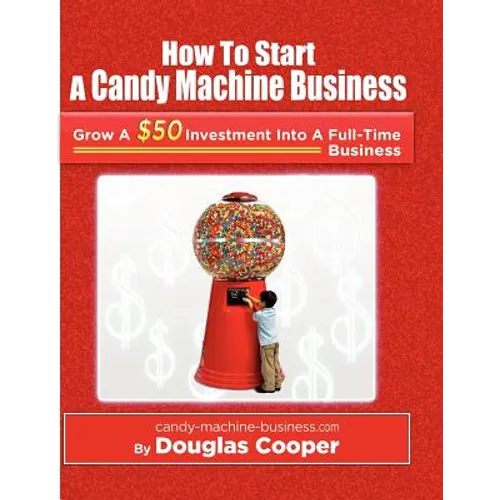 How To Start A Candy Machine Business: Grow a $50 Investment Into A Million Dollar Business
