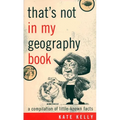 That's Not in My Geography Book: A Compilation of Little-Known Facts