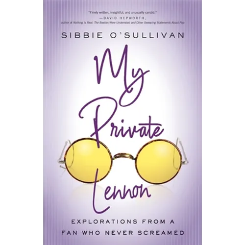 My Private Lennon: Explorations from a Fan Who Never Screamed