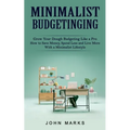 Minimalist Budgeting: Grow Your Dough Budgeting Like a Pro (How to Save Money, Spend Less and Live More With a Minimalist Lifestyle)