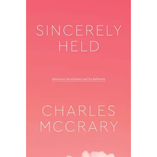 Sincerely Held: American Secularism and Its Believers