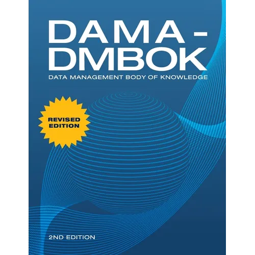 Dama-Dmbok: Data Management Body of Knowledge: 2nd Edition, Revised
