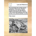 The Remarkable Trial of Philip Hooton, Auctioneer: Of the Parish of Sutton St.Edmunds, Who Was Executed at Lincoln on Monday the 6th of March, 1769: F