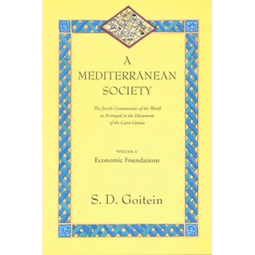 A Mediterranean Society, Volume I: The Jewish Communities of the Arab World as Portrayed in the Documents of the Cairo Geniza, Economic Foundations Vo