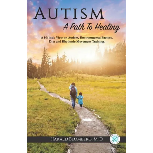Autism: A Path To Healing: A Holistic View on Autism, Environmental Factors, Diet and Rhythmic Movement Training. - Paperback