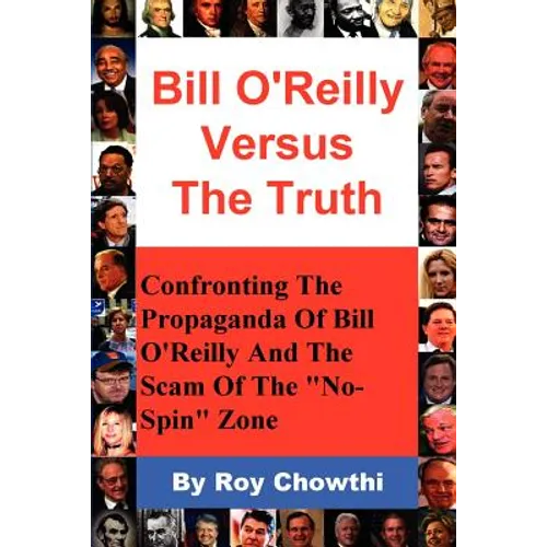 Bill O'Reilly Versus the Truth: Confronting the Propaganda of Bill O'Reilly and the Scam of the No-Spin Zone