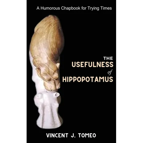 The Usefulness of Hippopotamus: A Humorous Chapbook for Trying Times