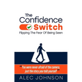 The Confidence Switch: Flipping The Fear Of Being Seen