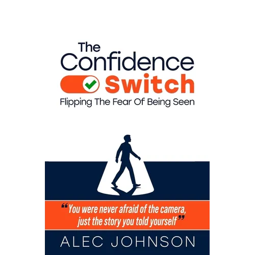 The Confidence Switch: Flipping The Fear Of Being Seen