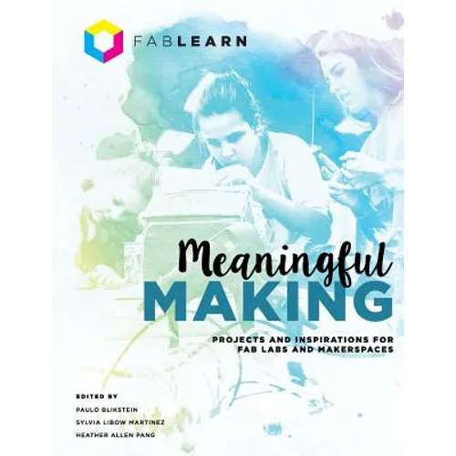 Meaningful Making: Projects and Inspirations for Fab Labs and Makerspaces