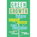 Green Growth: Ideology, Political Economy and the Alternatives