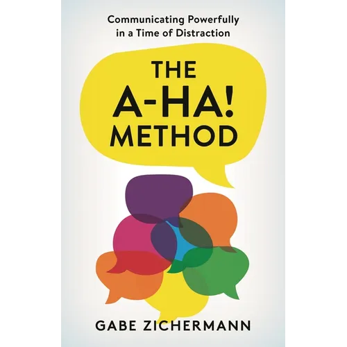 A-Ha! Method: Communicating Powerfully in a Time of Distraction