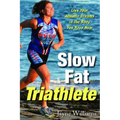 Slow Fat Triathlete: Live Your Athletic Dreams in the Body You Have Now