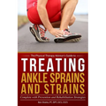 Treating Ankle Sprains and Strains: Complete with Prevention and Rehabilitation Strategies