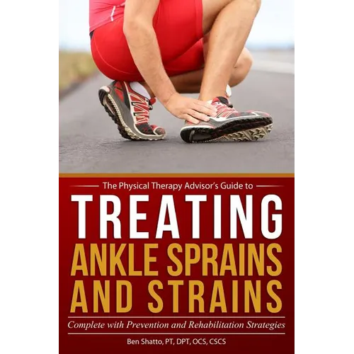 Treating Ankle Sprains and Strains: Complete with Prevention and Rehabilitation Strategies