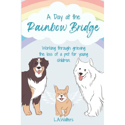 A Day at the Rainbow Bridge: Working through grieving the loss of a pet for young children.