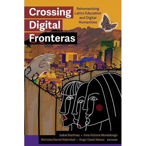 Crossing Digital Fronteras: Rehumanizing Latinx Education and Digital Humanities