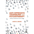 Anti-Oppressive Counseling and Psychotherapy: Action for Personal and Social Change