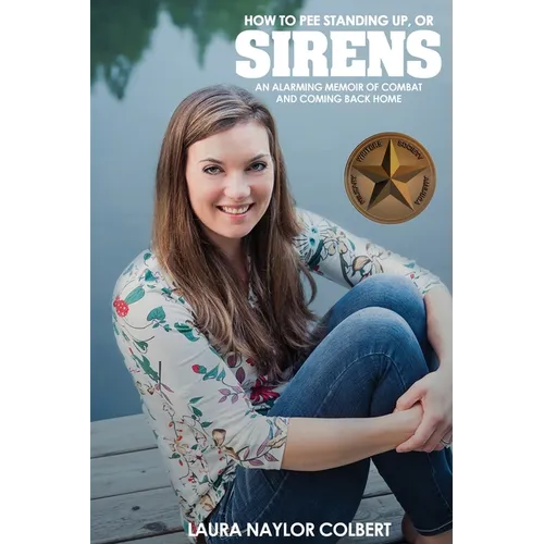 Sirens: How to Pee Standing Up-An Alarming Memoir of Combat and Coming Back Home