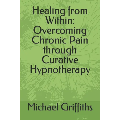 Healing from Within: Overcoming Chronic Pain through Curative Hypnotherapy