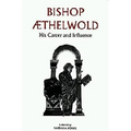 Bishop Aethelwold: His Career and Influence