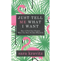 Just Tell Me What I Want: How to Find Your Purpose When You Have No Idea What It Is
