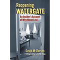 Reopening Watergate: An Insider's Account of Why Nixon Lost
