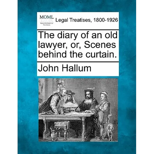 The Diary of an Old Lawyer, Or, Scenes Behind the Curtain.
