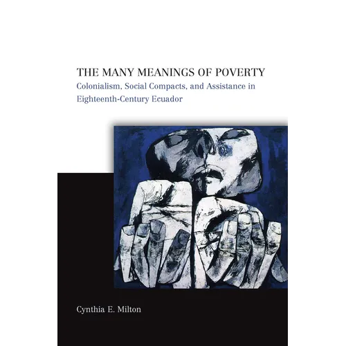 The Many Meanings of Poverty: Colonialism, Social Compacts, and Assistance in Eighteenth-Century Ecuador
