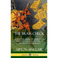 The Brass Check: A Study of American Journalism; Evidence and Reasons Behind the Media's Corruption (Hardcover)