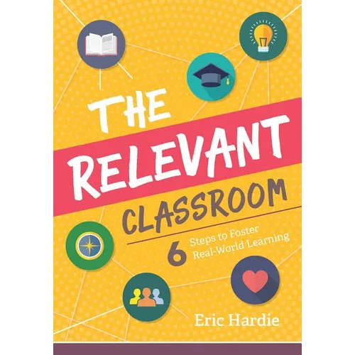 The Relevant Classroom: Six Steps to Foster Real-World Learning