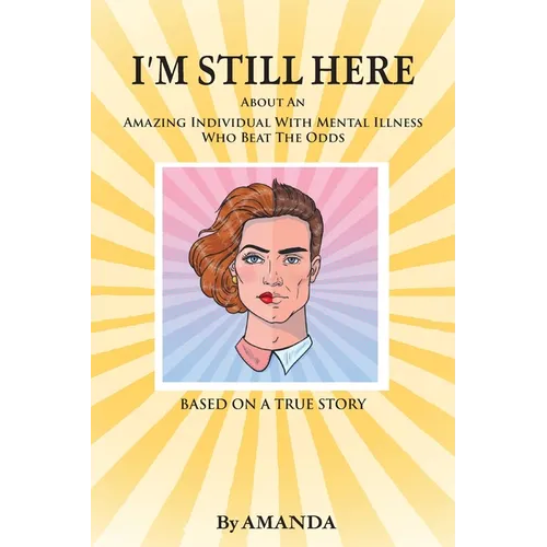 I'm Still Here: About An Amazing Individual With Mental Illness Who Beat The Odds