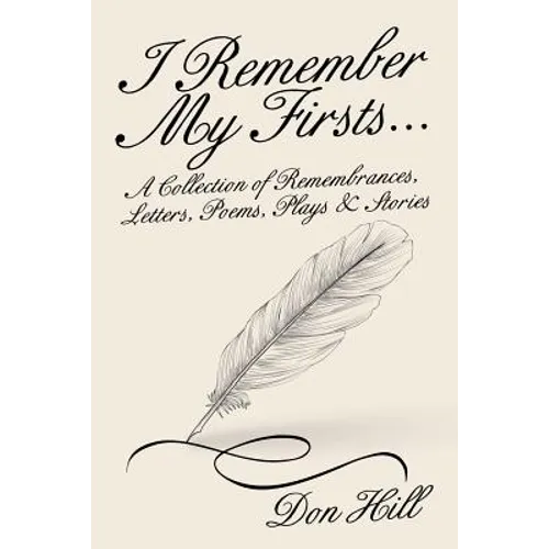 I Remember My Firsts...: A Collection of Remembrances, Letters, Poems, Plays & Stories
