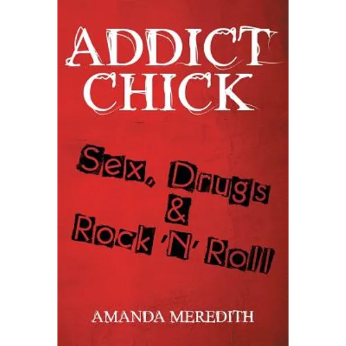 Addict Chick: Sex, Drugs & Rock 'N' Roll